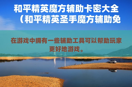 和平精英魔方辅助卡密大全（和平精英圣手魔方辅助免root）